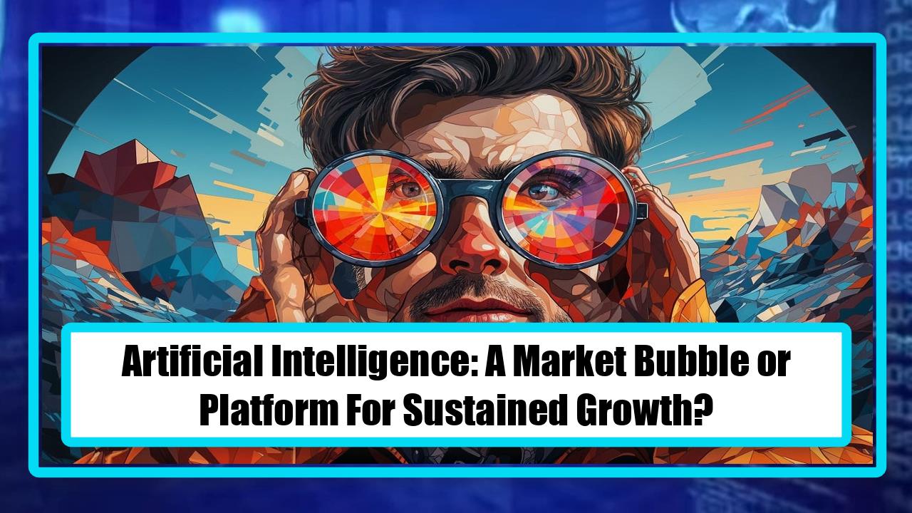 Artificial Intelligence: A Market Bubble or Platform For Sustained Growth?