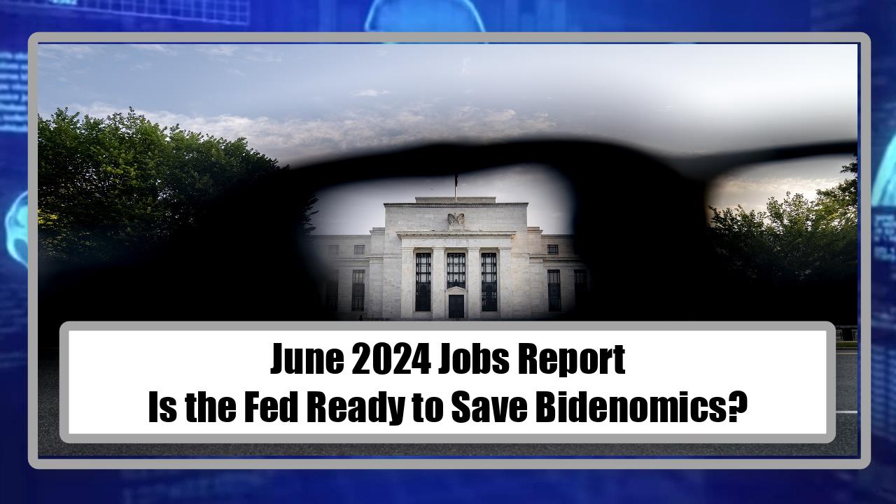June 2024 Jobs Report - Is the Fed Ready to Save Bidenomics?