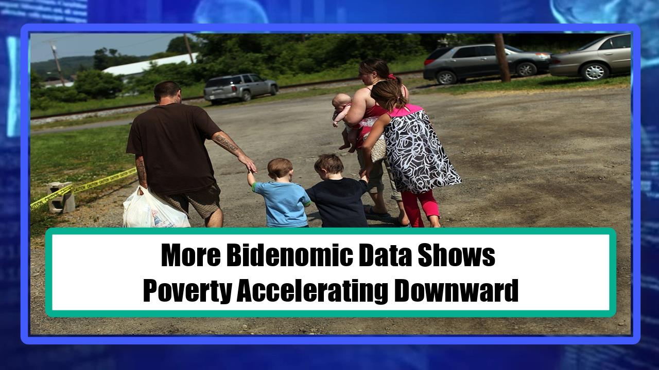 More Bidenomic Data Shows Poverty Accelerating Downward